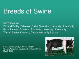 Developed by: Richard Coffey, Extension Swine Specialist, University of Kentucky Kevin Laurent, Extension Associate, Uni
