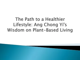 The Path to a Healthier Lifestyle Ang Chong Yi's Wisdom on Plant-Based Living