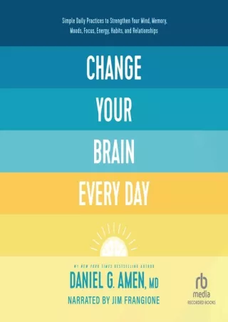 Download Book [PDF] Change Your Brain Every Day: Simple Daily Practices to Strengthen Your Mind,