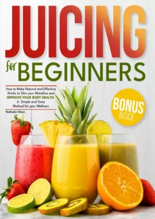 [PDF READ ONLINE] Juicing for Beginners: How to Make Natural and Effective Drinks to Slim your