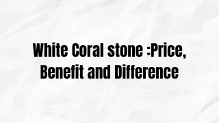 White Coral stone :Price, Benefit and Difference