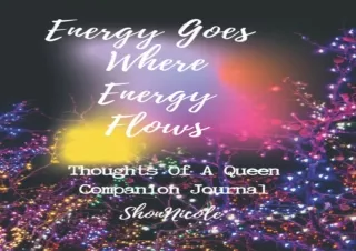 PDF DOWNLOAD Energy Goes Where Energy Flows: Thoughts Of A Queen Companion Journ