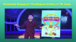 Enchanted Singapore The Magical Artistry of TK Jiang