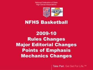 NFHS Basketball 2009-10 Rules Changes Major Editorial Changes Points of Emphasis Mechanics Changes