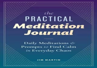 DOWNLOAD The Practical Meditation Journal: Daily Meditations and Prompts to Find