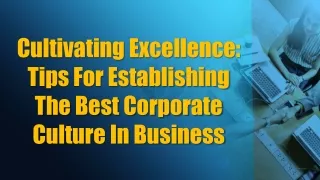 Cultivating Excellence Tips For Establishing The Best Corporate Culture In Business