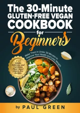 Download Book [PDF] The 30-Minute Gluten-free Vegan Cookbook for Beginners: 150 Simple, Delicious,