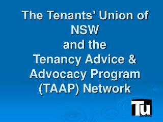 The Tenants’ Union of NSW and the Tenancy Advice &amp; Advocacy Program (TAAP) Network