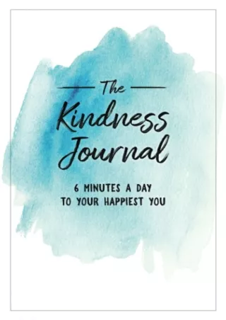 Download [PDF] The Kindness Journal: 6 Minutes A Day To Your Happiest You