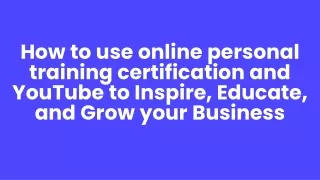 How to use online personal training certification and YouTube to Inspire, Educate, and Grow your Business