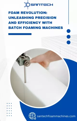 Foam Revolution Unleashing Precision and Efficiency with Batch Foaming Machines