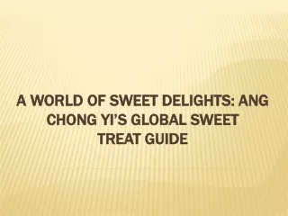 A World of Sweet Delights Ang Chong Yi’s Global Sweet Treat Guide