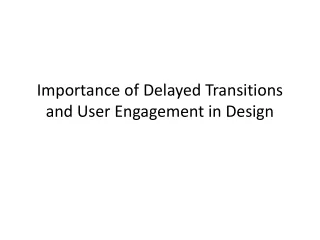 Importance of Delayed Transitions and User Engagement in Design