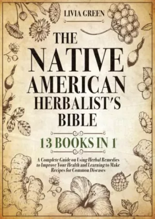 PDF/READ The Native American Herbalist's Bible: 13 Books in 1: A Complete Guide on Using Herbal Remedies to Improve Your