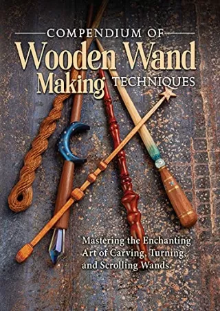 [PDF] DOWNLOAD Compendium of Wooden Wand Making Techniques: Mastering the Enchanting Art of Carving, Turning, and Scroll