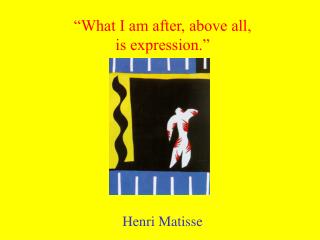 “What I am after, above all, is expression.”