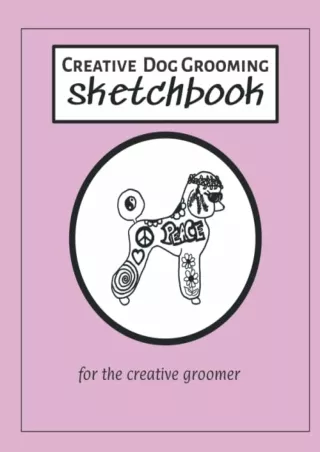 [PDF READ ONLINE] The Creative Dog Grooming Sketchbook: for the professional dog groomer to plan & design creative maste