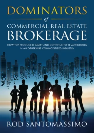 [READ DOWNLOAD] Dominators of Commercial Real Estate Brokerage: How Top Producers Adapt and