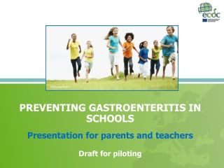 PREVENTING GASTROENTERITIS IN SCHOOLS Presentation for parents and teachers Draft for piloting