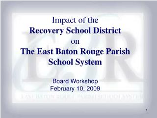 Impact of the Recovery School District on The East Baton Rouge Parish School System Board Workshop February 10, 2009