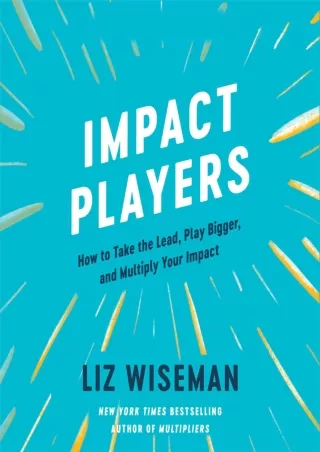 [PDF] DOWNLOAD Impact Players: How to Take the Lead, Play Bigger, and Multiply Your Impact