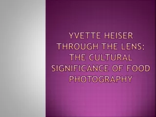 Yvette Heiser Through the Lens The Cultural Significance of Food Photography