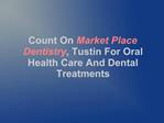Count On Market Place Dentistry, Tustin For Oral Health Care