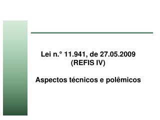 Lei n. ° 11.941, de 27.05.2009 (REFIS IV) Aspectos técnicos e polêmicos