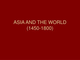 ASIA AND THE WORLD (1450-1800)