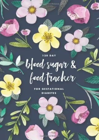 [PDF READ ONLINE] 120 Day Blood Sugar & Food Tracker for Gestational Diabetes: Simple Daily Food