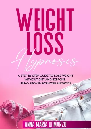 READ [PDF] Weight Loss Hypnosis: A Step By Step Guide to Lose Weight Without Diet and