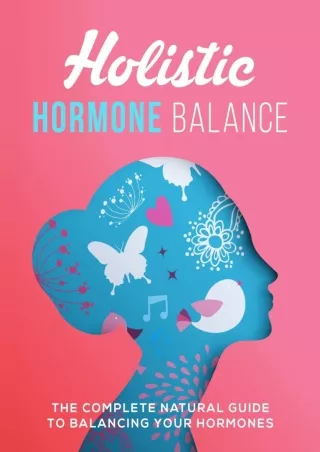 [PDF READ ONLINE] Holistic Hormone Balance: The Complete Natural Guide To Balancing Your Hormones