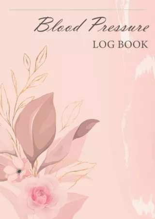 [PDF READ ONLINE] Blood Pressure Log Book: Floral Weekly BP Journal, Track, Reco