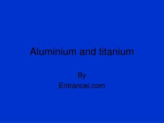 Aluminium and titanium