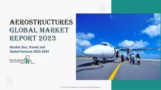 Aerostructures Market Trends, Size, Growth And Forecast To 2032