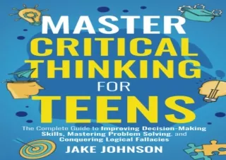 DOWNLOAD Master Critical Thinking for Teens: The Complete Guide to Improving Dec