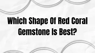 Which Shape Of Red Coral Gemstone Is Best?