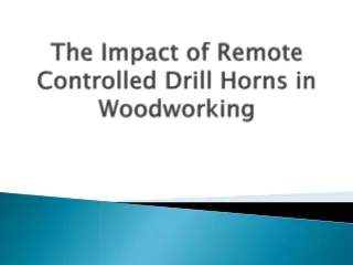 The Impact of Remote Controlled Drill Horns in Woodworking