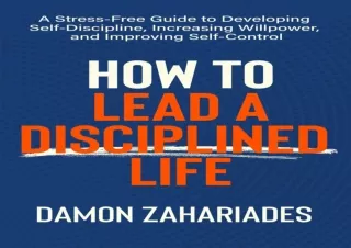 (PDF)FULL DOWNLOAD How to Lead a Disciplined Life: A Stress-Free Guide to Developing Self-Discipline, Increasing Willpow