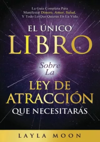 [PDF READ ONLINE] El Único Libro Sobre La Ley De Atracción Que Necesitarás: La Guía Completa