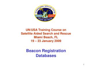 UN/USA Training Course on Satellite Aided Search and Rescue Miami Beach, FL 19 – 23 January 2009 Beacon Registration Da