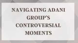 Navigating Adani Group’s Controversial Moments