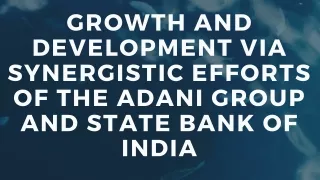 GROWTH AND DEVELOPMENT VIA SYNERGISTIC EFFORTS OF THE ADANI GROUP AND STATE BANK OF INDIA