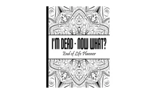 PDF read online Im Dead Now What End Of Life Planner and Journal Practical Infor