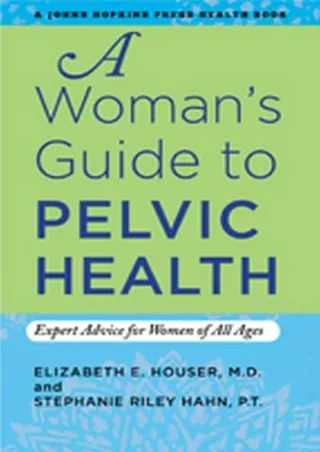 [READ DOWNLOAD] A Woman's Guide to Pelvic Health: Expert Advice for Women of All