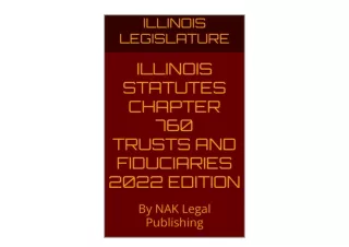 Download ILLINOIS STATUTES CHAPTER 760 TRUSTS AND FIDUCIARIES 2022 EDITION By NA