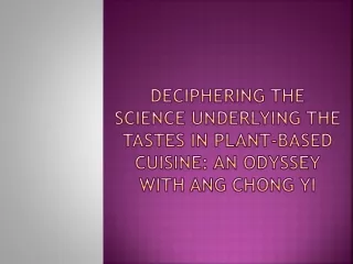 Deciphering the Science Underlying the Tastes in Plant-Based Cuisine An Odyssey with Ang Chong Yi