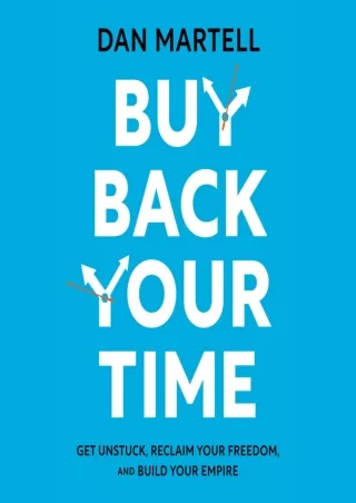 Download Book [PDF] Buy Back Your Time: Get Unstuck, Reclaim Your Freedom, and Build Your Empire