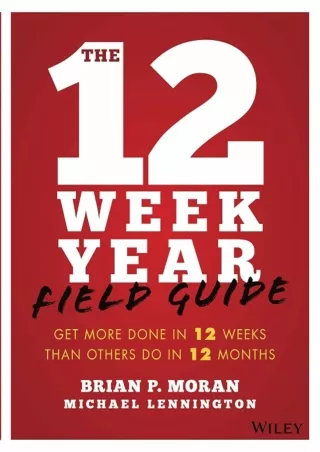 [PDF READ ONLINE] The 12 Week Year Field Guide: Get More Done In 12 Weeks Than Others Do In 12