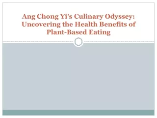 Ang Chong Yi's Culinary Odyssey Uncovering the Health Benefits of Plant-Based Eating